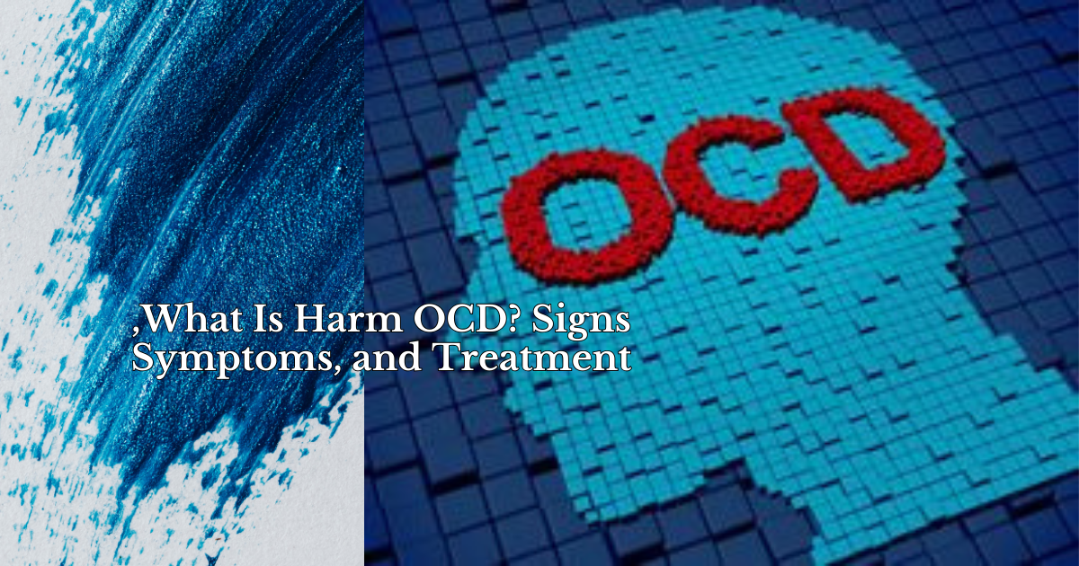 What Is Harm OCD? Signs, Symptoms, and Treatment